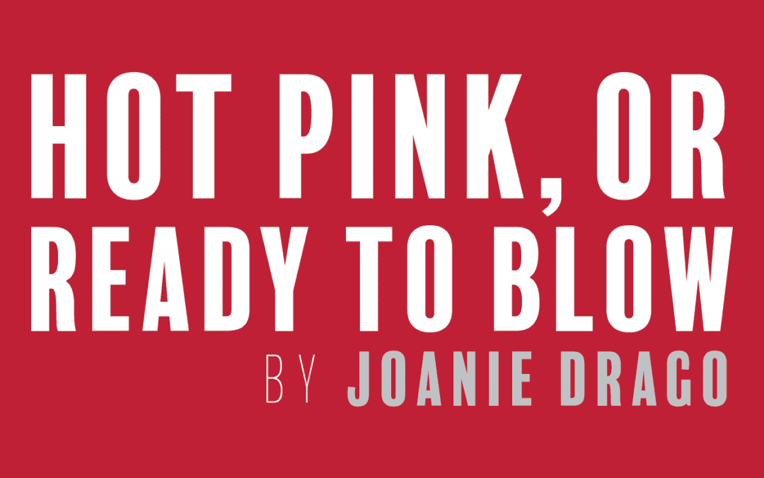 Hot Pink, or Ready to Blow